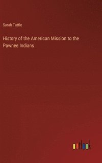 bokomslag History of the American Mission to the Pawnee Indians