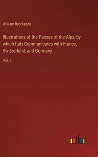 bokomslag Illustrations of the Passes of the Alps, by which Italy Communicates with France, Switzerland, and Germany