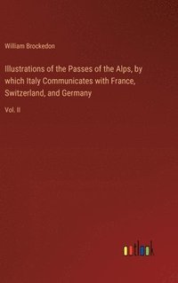 bokomslag Illustrations of the Passes of the Alps, by which Italy Communicates with France, Switzerland, and Germany