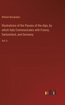 bokomslag Illustrations of the Passes of the Alps, by which Italy Communicates with France, Switzerland, and Germany