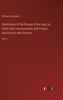 William Brockedon - Illustrations of the Passes of the Alps, by which Italy Communicates with France, Switzerland, and Germany, Inbunden