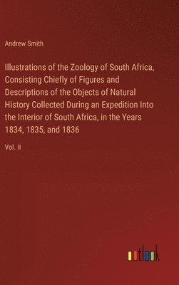 bokomslag Illustrations of the Zoology of South Africa, Consisting Chiefly of Figures and Descriptions of the Objects of Natural History Collected During an Expedition Into the Interior of South Africa, in the