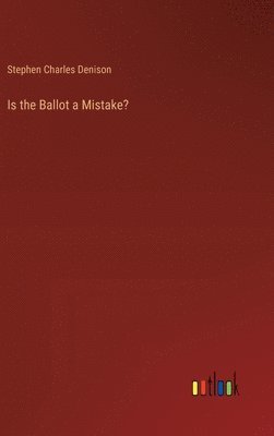 Stephen Charles Denison - Is the Ballot a Mistake?, Inbunden