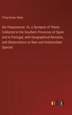 bokomslag Iter Hispaniense. Or, a Synopsis of Plants Collected in the Southern Provinces of Spain and in Portugal, with Geographical Remarks, and Observations on Rare and Undescribed Species