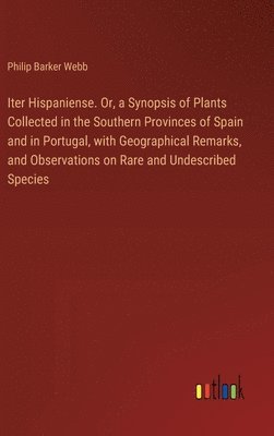 Philip Barker Webb - Iter Hispaniense. Or, a Synopsis of Plants Collected in the Southern Provinces of Spain and in Portugal, with Geographical Remarks, and Observations on Rare and Undescribed Species, Inbunden