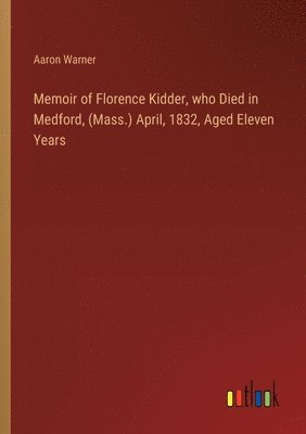 Memoir of Florence Kidder, who Died in Medford, (Mass.) April, 1832, Aged Eleven Years 1