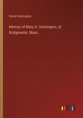 Memoir of Mary H. Huntington, of Bridgewater, Mass.