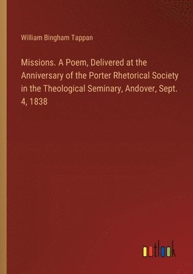 bokomslag Missions. A Poem, Delivered at the Anniversary of the Porter Rhetorical Society in the Theological Seminary, Andover, Sept. 4, 1838