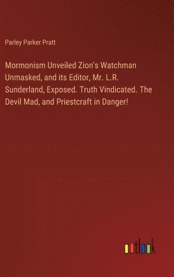 Parley Parker Pratt - Mormonism Unveiled Zion's Watchman Unmasked, and its Editor, Mr. L.R. Sunderland, Exposed. Truth Vindicated. The Devil Mad, and Priestcraft in Danger!, Inbunden