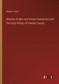 bokomslag Notices of Men and Events Connected with the Early History of Oneida County