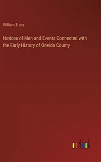 bokomslag Notices of Men and Events Connected with the Early History of Oneida County