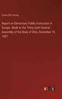 bokomslag Report on Elementary Public Instruction in Europe. Made to the Thirty-sixth General Assembly of the State of Ohio, December 19, 1837