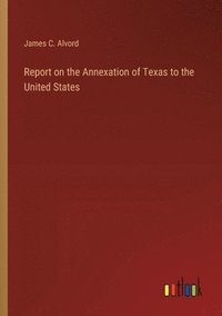 bokomslag Report on the Annexation of Texas to the United States