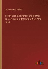 bokomslag Report Upon the Finances and Internal Improvements of the State of New-York 1838