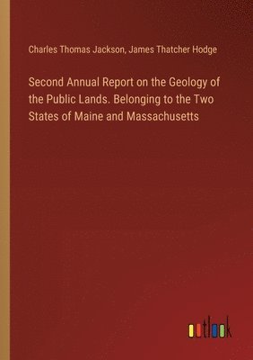 bokomslag Second Annual Report on the Geology of the Public Lands. Belonging to the Two States of Maine and Massachusetts