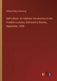 bokomslag Self-culture. An Address Introductory to the Franklin Lectures, Delivered at Boston, September, 1838