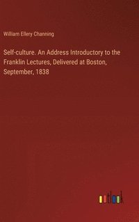 bokomslag Self-culture. An Address Introductory to the Franklin Lectures, Delivered at Boston, September, 1838