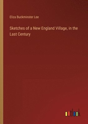 bokomslag Sketches of a New England Village, in the Last Century