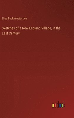 bokomslag Sketches of a New England Village, in the Last Century