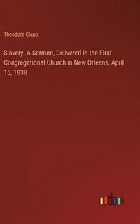 bokomslag Slavery. A Sermon, Delivered in the First Congregational Church in New Orleans, April 15, 1838