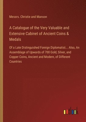 bokomslag A Catalogue of the Very Valuable and Extensive Cabinet of Ancient Coins & Medals