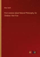 bokomslag First Lessons about Natural Philosophy, for Children