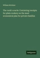 bokomslag The cook's oracle: Containing receipts for plain cookery on the most economical plan for private families