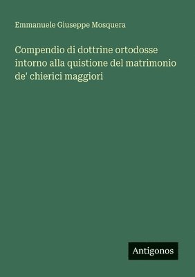Emmanuele Giuseppe Mosquera - Compendio di dottrine ortodosse intorno alla quistione del matrimonio de' chierici maggiori, Häftad. Tillgänglighet: Lägg i varukorg