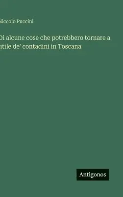 Niccolo Puccini - Di alcune cose che potrebbero tornare a utile de' contadini in Toscana, Inbunden. Tillgänglighet: Lägg i varukorg