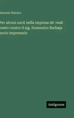 Antonio Starace - Per alcuni socii nella impresa de' reali teatri contro il sig. Domenico Barbaja socio impresario, Inbunden. Tillgänglighet: Lägg i varukorg