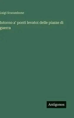 Luigi Scarambone - Intorno a' ponti levatoi delle piazze di guerra, Inbunden. Tillgänglighet: Lägg i varukorg