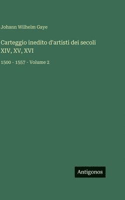 Carteggio inedito d'artisti dei secoli XIV, XV, XVI: 1500 - 1557 - Volume 2