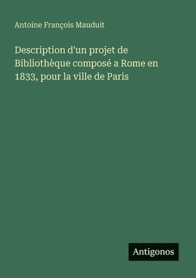 Antoine François Mauduit - Description d'un projet de Bibliothèque composé a Rome en 1833, pour la ville de Paris, Häftad