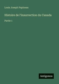 bokomslag Histoire de l'insurrection du Canada