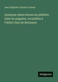 bokomslag Quelques observations de phlbite suite de saignes, recueillies  l'Htel-Dieu de Bordeaux