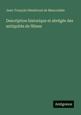 bokomslag Description historique et abrge des antiquits de Nmes