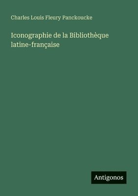 Charles Louis Fleury Panckoucke - Iconographie de la Bibliothèque latine-française, Häftad