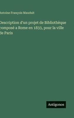 Description d'un projet de Bibliothèque composé a Rome en 1833, pour la ville de Paris