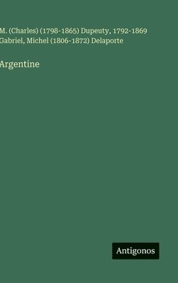 M. (Charles) (1798-1865) Dupeuty, 1792-1869 Gabriel, M. (Charles) () Dupeuty, Gabriel, Michel () Delaporte - Argentine, Inbunden