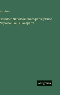 bokomslag Des ides Napoloniennes par le prince NapolonLouis Bonaparte