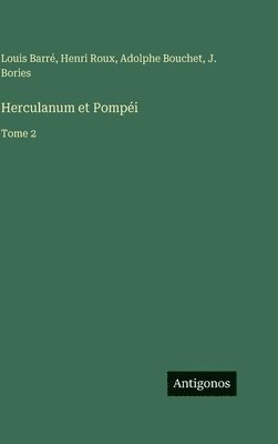 Louis Barré, Henri Roux, Adolphe Bouchet, J. Bories - Herculanum et Pompéi: Tome 2, Inbunden