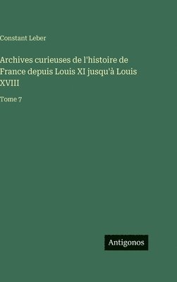 Constant Leber - Archives curieuses de l'histoire de France depuis Louis XI jusqu'à Louis XVIII, Inbunden