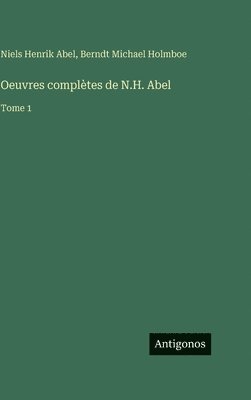 Niels Henrik Abel, Berndt Michael Holmboe - Oeuvres complètes de N.H. Abel: Tome 1, Inbunden