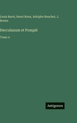 Louis Barré, Henri Roux, Adolphe Bouchet, J. Bories - Herculanum et Pompéi: Tome 4, Inbunden