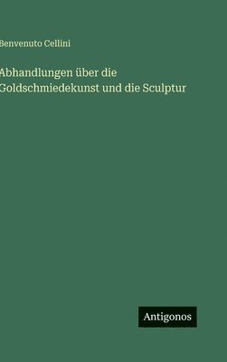 Abhandlungen über die Goldschmiedekunst und die Sculptur