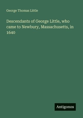 bokomslag Descendants of George Little, who came to Newbury, Massachusetts, in 1640