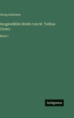 Georg Andresen - Ausgewählte Briefe von M. Tullius Cicero, Inbunden