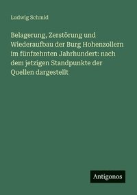bokomslag Belagerung, Zerstörung und Wiederaufbau der Burg Hohenzollern im fünfzehnten Jahrhundert