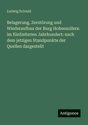 Ludwig Schmid - Belagerung, Zerstörung und Wiederaufbau der Burg Hohenzollern im fünfzehnten Jahrhundert, Häftad