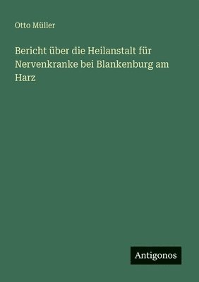 bokomslag Bericht über die Heilanstalt für Nervenkranke bei Blankenburg am Harz